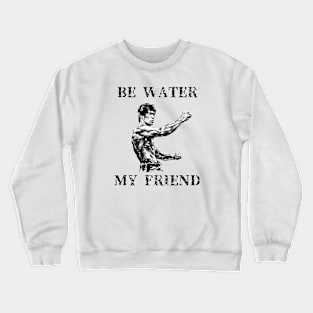 BE WATER MY FRIEND Crewneck Sweatshirt